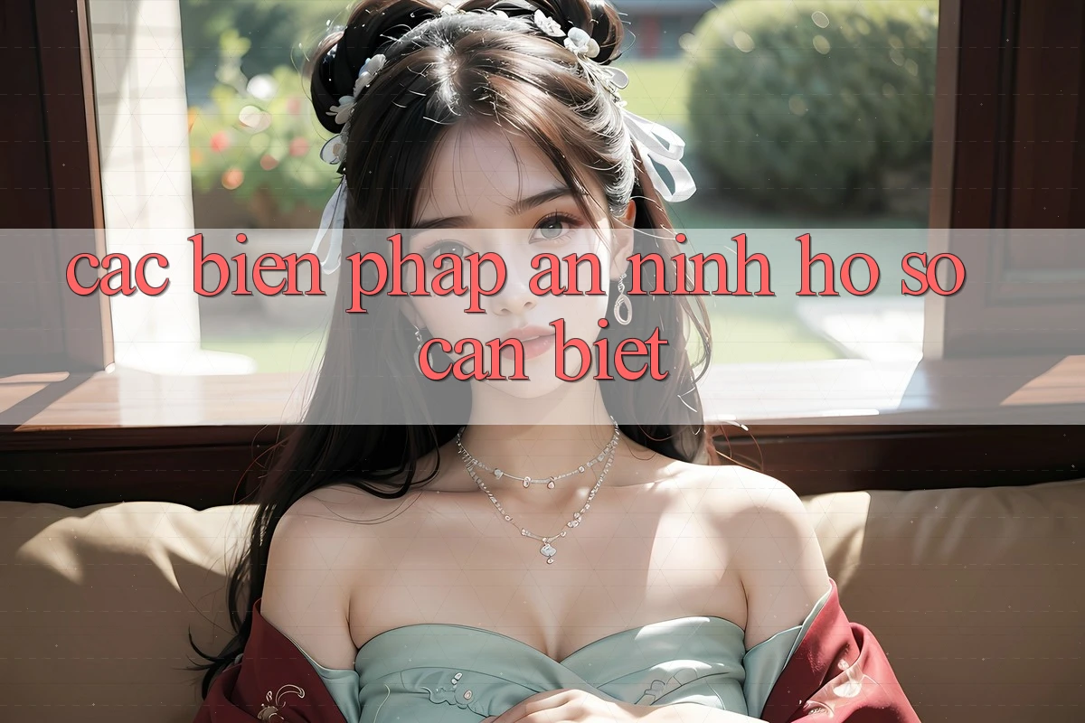 Các Biện Pháp An ninh Hồ sơ Cần Biết