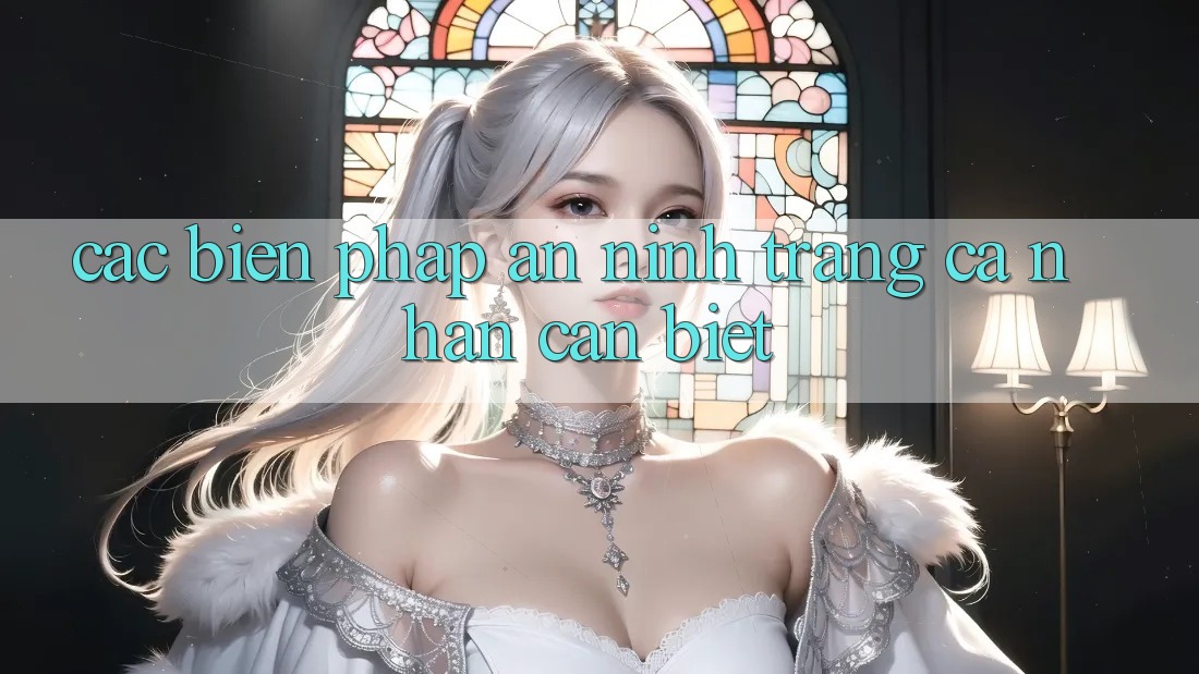 Các Biện Pháp An ninh Trang cá nhân Cần Biết