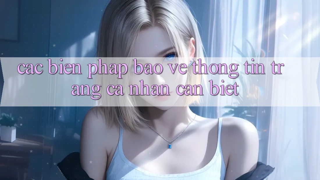 Các Biện Pháp Bảo vệ thông tin Trang cá nhân Cần Biết