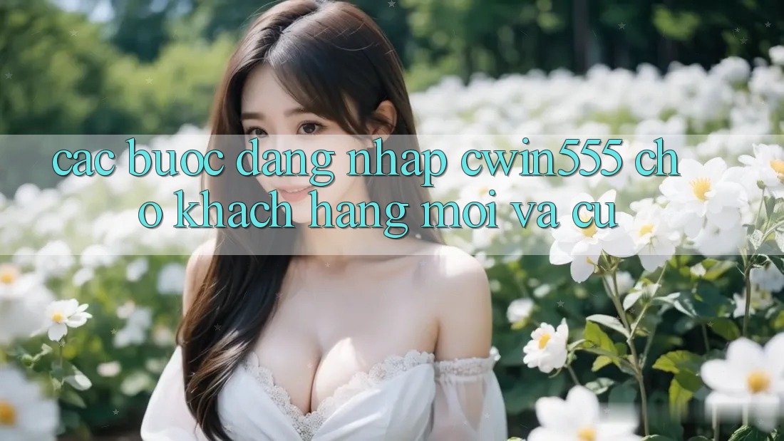 Các bước Đăng Nhập cwin555 Cho Khách hàng Mới Và Cũ