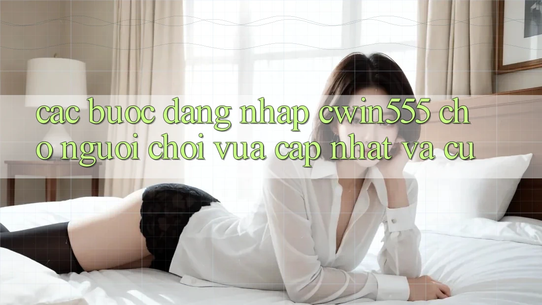 Các bước Đăng Nhập cwin555 Cho Người Chơi Vừa cập nhật Và Cũ Các bước Đăng Nhập cwin555 Cho Người Chơi Vừa cập nhật Và Cũ