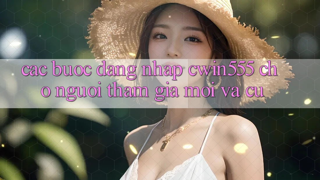 Các bước Đăng Nhập cwin555 Cho Người tham gia Mới Và Cũ