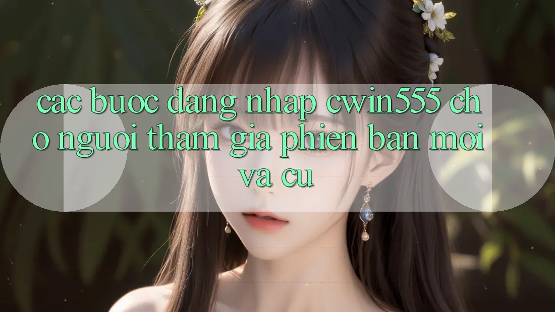 Các bước Đăng Nhập cwin555 Cho Người tham gia Phiên bản mới Và Cũ Các bước Đăng Nhập cwin555 Cho Người tham gia Phiên bản mới Và Cũ