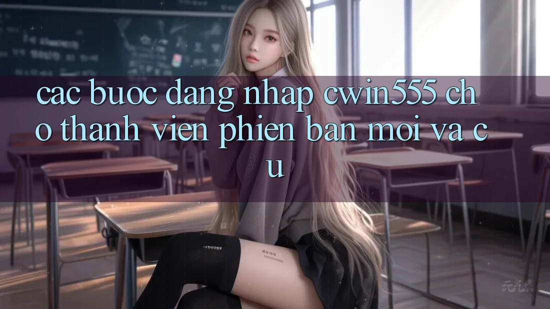 Các bước Đăng Nhập cwin555 Cho Thành viên Phiên bản mới Và Cũ