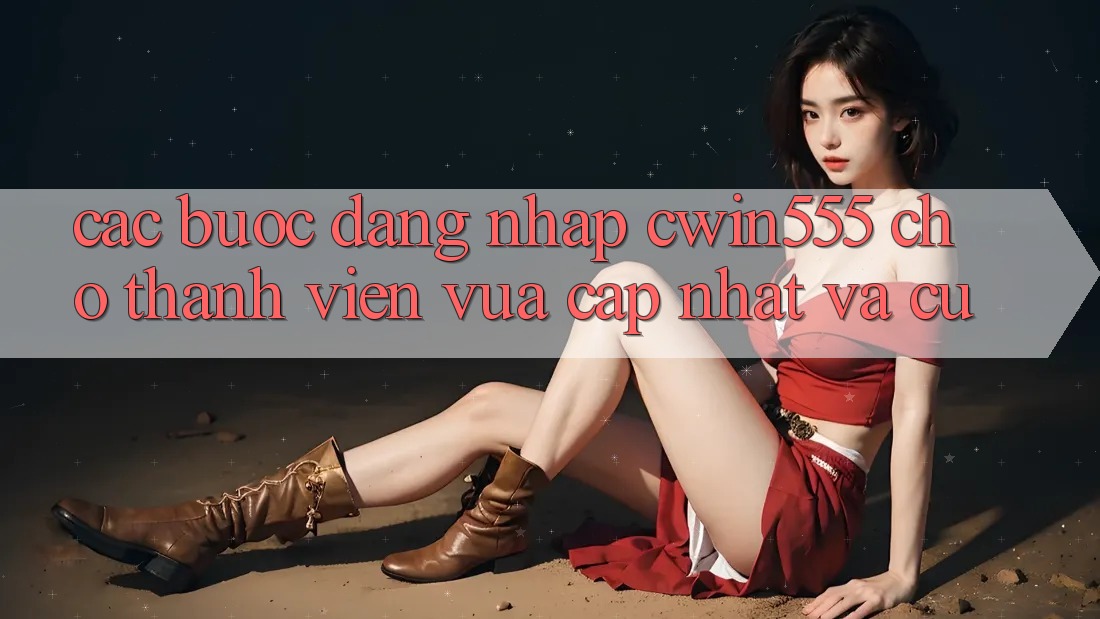 Các bước Đăng Nhập cwin555 Cho Thành viên Vừa cập nhật Và Cũ