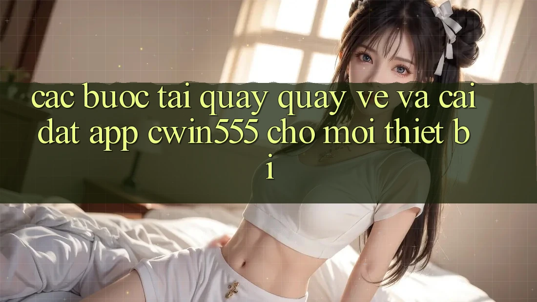 Các bước Tải quay quay về Và Cài Đặt App cwin555 Cho Mọi Thiết Bị Các bước Tải quay quay về Và Cài Đặt App cwin555 Cho Mọi Thiết Bị