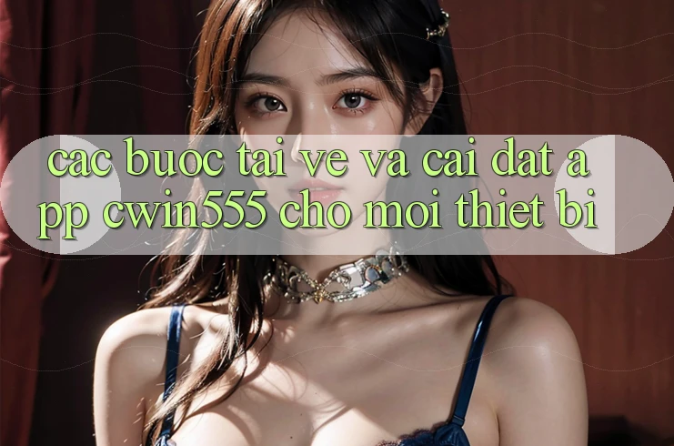 Các bước Tải về Và Cài Đặt App cwin555 Cho Mọi Thiết Bị Các bước Tải về Và Cài Đặt App cwin555 Cho Mọi Thiết Bị