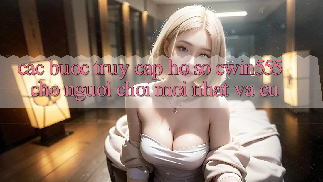 Các bước Truy cập hồ sơ cwin555 Cho Người Chơi Mới nhất Và Cũ