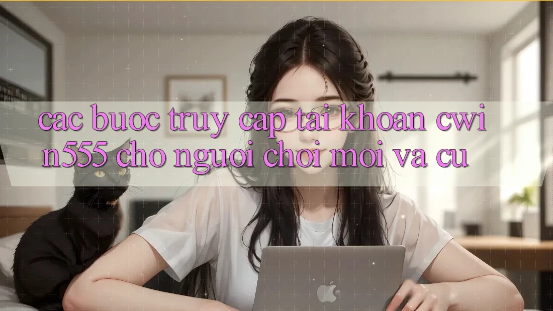Các bước Truy cập tài khoản cwin555 Cho Người Chơi Mới Và Cũ Các bước Truy cập tài khoản cwin555 Cho Người Chơi Mới Và Cũ