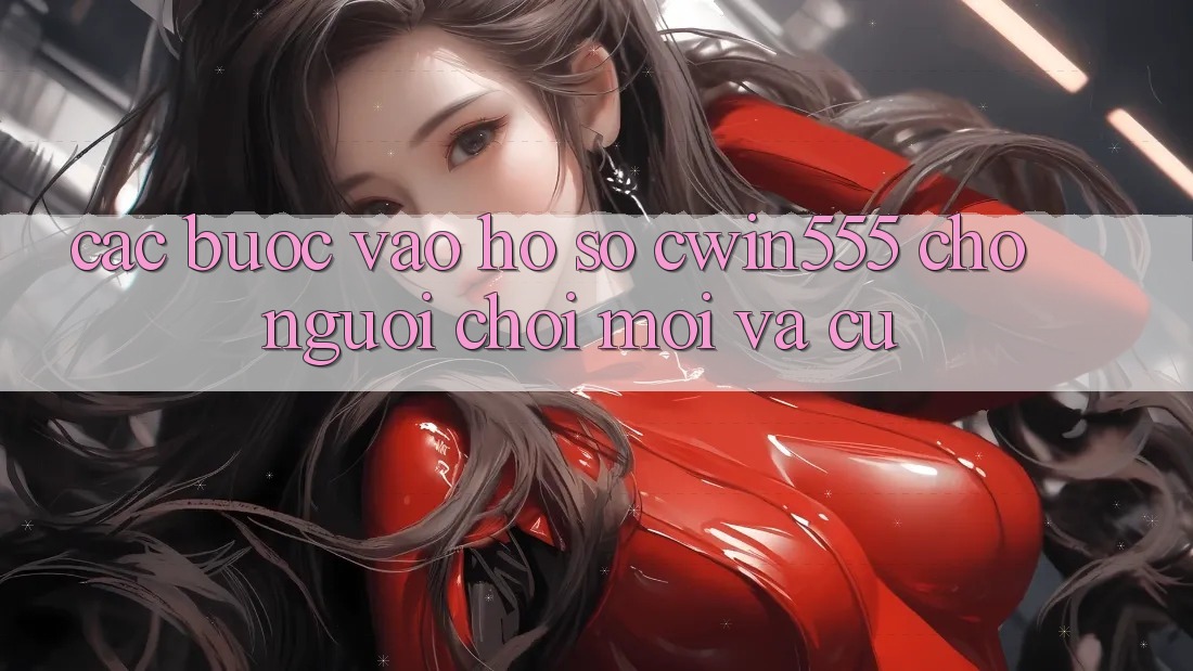 Các bước Vào hồ sơ cwin555 Cho Người Chơi Mới Và Cũ
