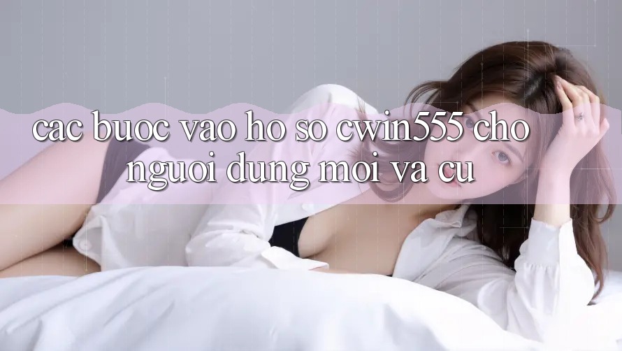 Các bước Vào hồ sơ cwin555 Cho Người dùng Mới Và Cũ Các bước Vào hồ sơ cwin555 Cho Người dùng Mới Và Cũ