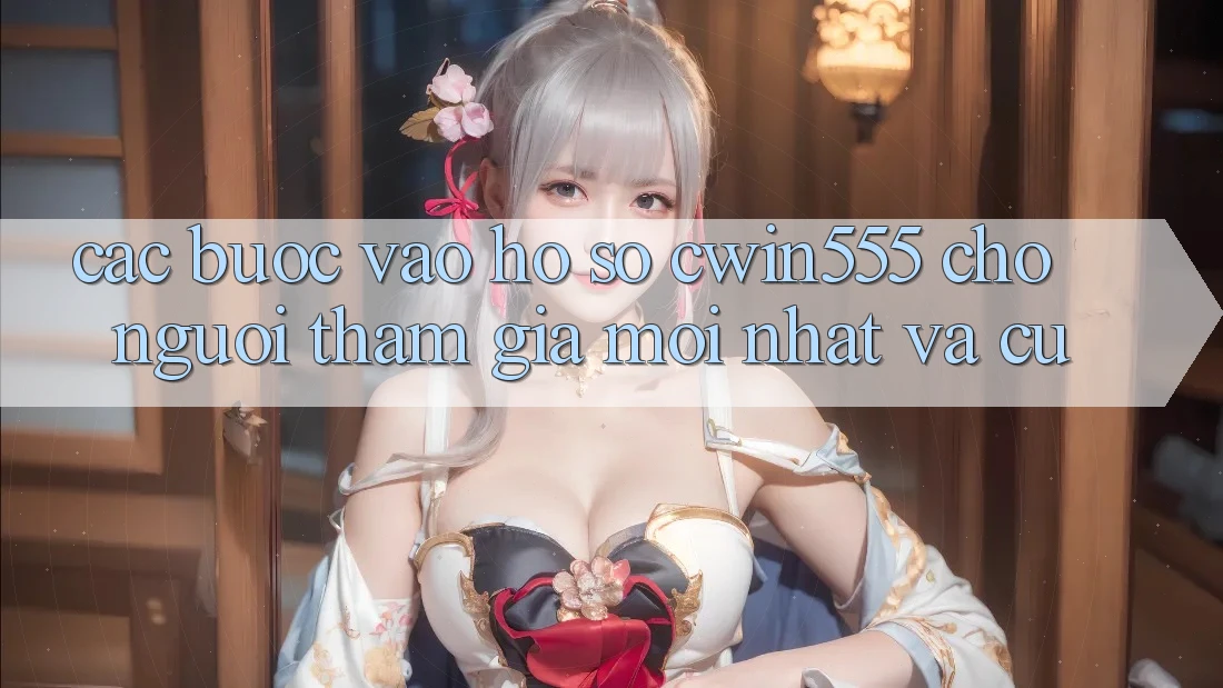 Các bước Vào hồ sơ cwin555 Cho Người tham gia Mới nhất Và Cũ