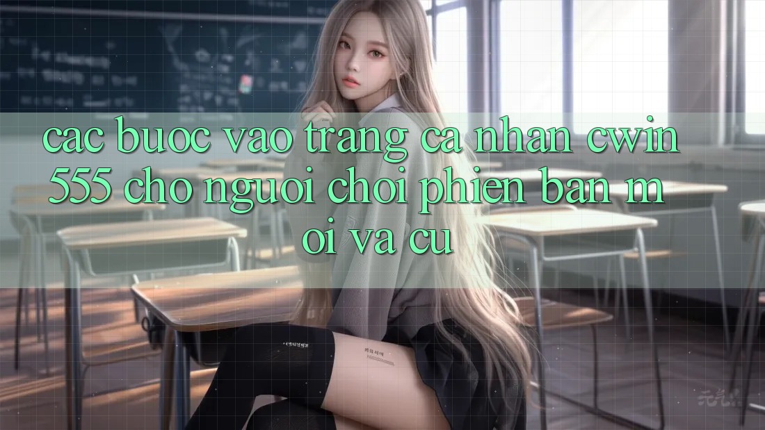 Các bước Vào trang cá nhân cwin555 Cho Người Chơi Phiên bản mới Và Cũ Các bước Vào trang cá nhân cwin555 Cho Người Chơi Phiên bản mới Và Cũ