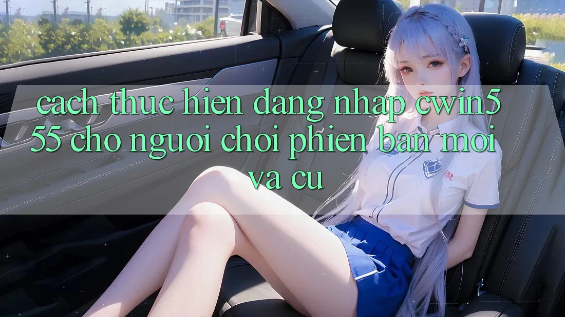 Cách thực hiện Đăng Nhập cwin555 Cho Người Chơi Phiên bản mới Và Cũ