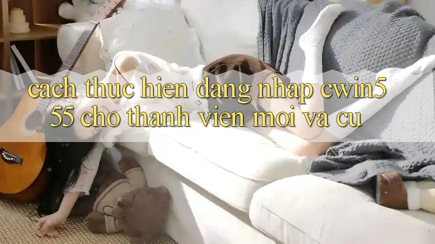 Cách thực hiện Đăng Nhập cwin555 Cho Thành viên Mới Và Cũ