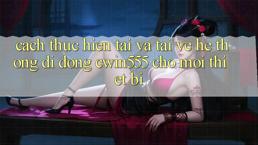 Cách thực hiện Tải Và Tải về Hệ thống di động cwin555 Cho Mọi Thiết Bị