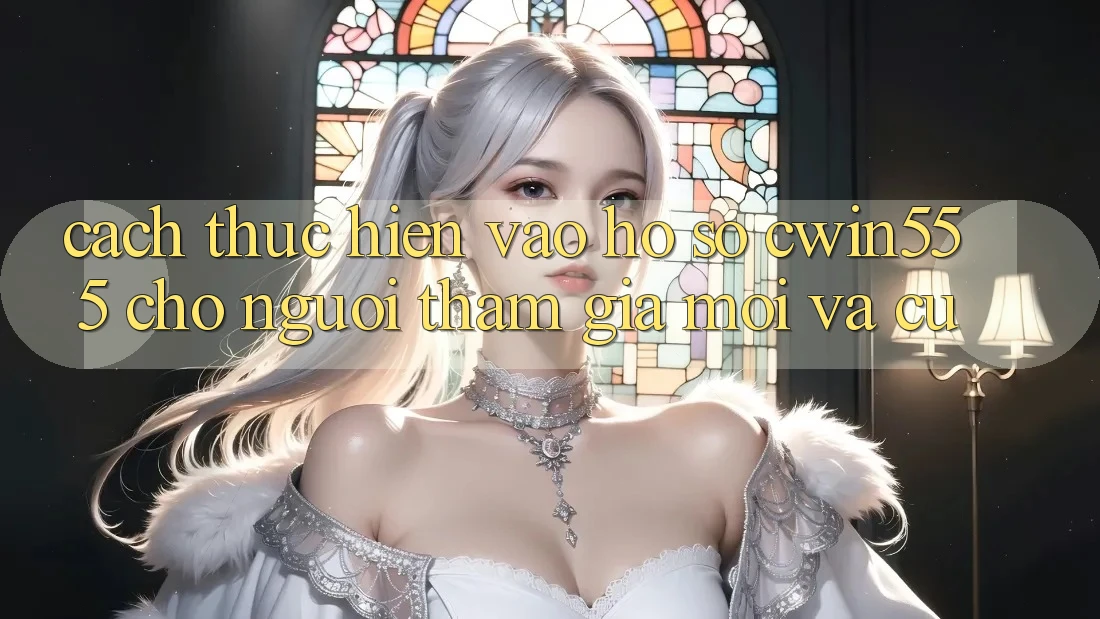 Cách thực hiện Vào hồ sơ cwin555 Cho Người tham gia Mới Và Cũ Cách thực hiện Vào hồ sơ cwin555 Cho Người tham gia Mới Và Cũ