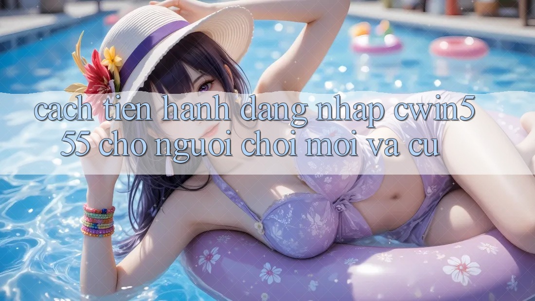 Cách tiến hành Đăng Nhập cwin555 Cho Người Chơi Mới Và Cũ Cách tiến hành Đăng Nhập cwin555 Cho Người Chơi Mới Và Cũ