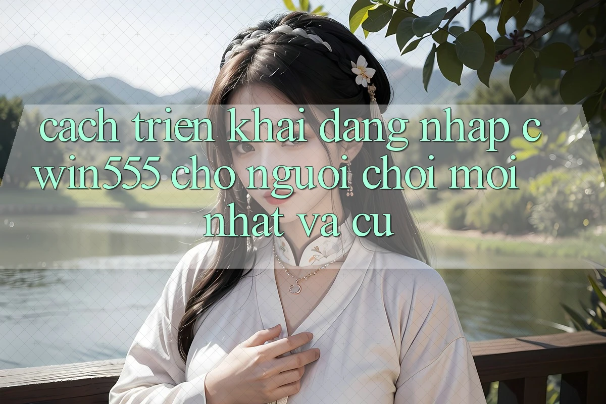 Cách triển khai Đăng Nhập cwin555 Cho Người Chơi Mới nhất Và Cũ