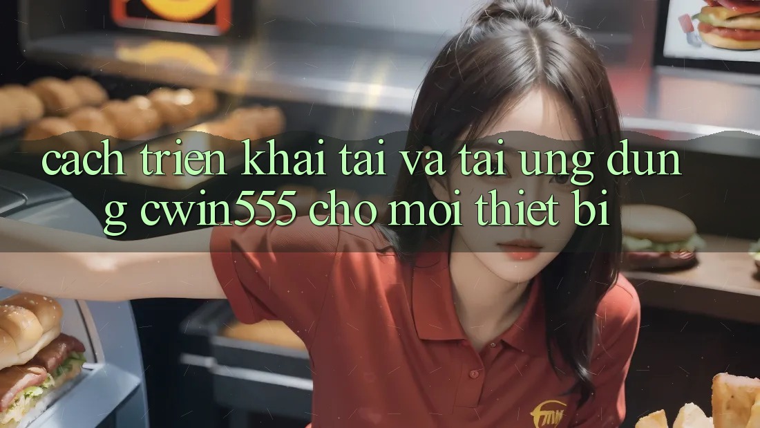 Cách triển khai Tải Và Tải Ứng dụng cwin555 Cho Mọi Thiết Bị