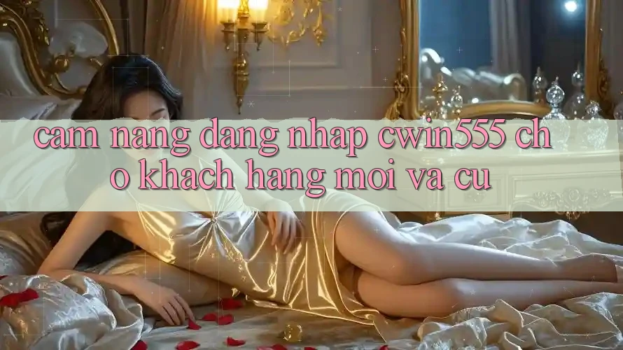 Cẩm nang Đăng Nhập cwin555 Cho Khách hàng Mới Và Cũ Cẩm nang Đăng Nhập cwin555 Cho Khách hàng Mới Và Cũ