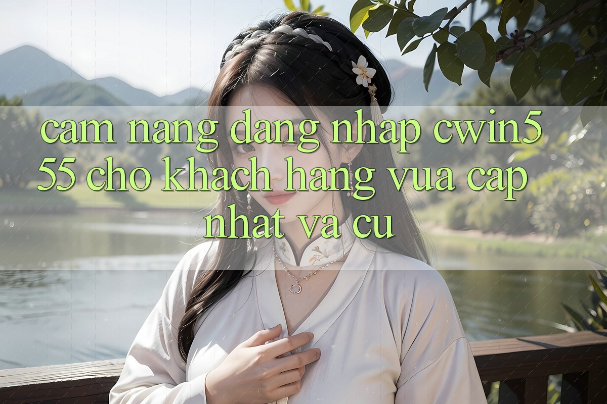 Cẩm nang Đăng Nhập cwin555 Cho Khách hàng Vừa cập nhật Và Cũ Cẩm nang Đăng Nhập cwin555 Cho Khách hàng Vừa cập nhật Và Cũ