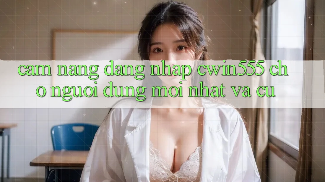 Cẩm nang Đăng Nhập cwin555 Cho Người dùng Mới nhất Và Cũ