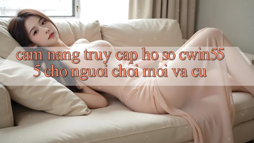 Cẩm nang Truy cập hồ sơ cwin555 Cho Người Chơi Mới Và Cũ