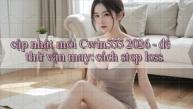 cập nhật mới Cwin555 2026   để thử vận may cách stop loss