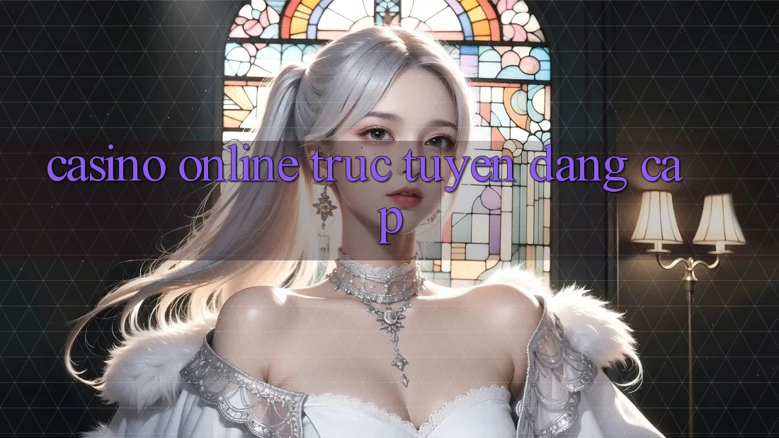 Casino online trực tuyến đẳng cấp