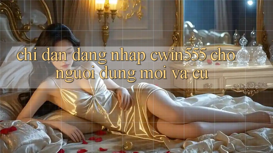 Chỉ dẫn Đăng Nhập cwin555 Cho Người dùng Mới Và Cũ
