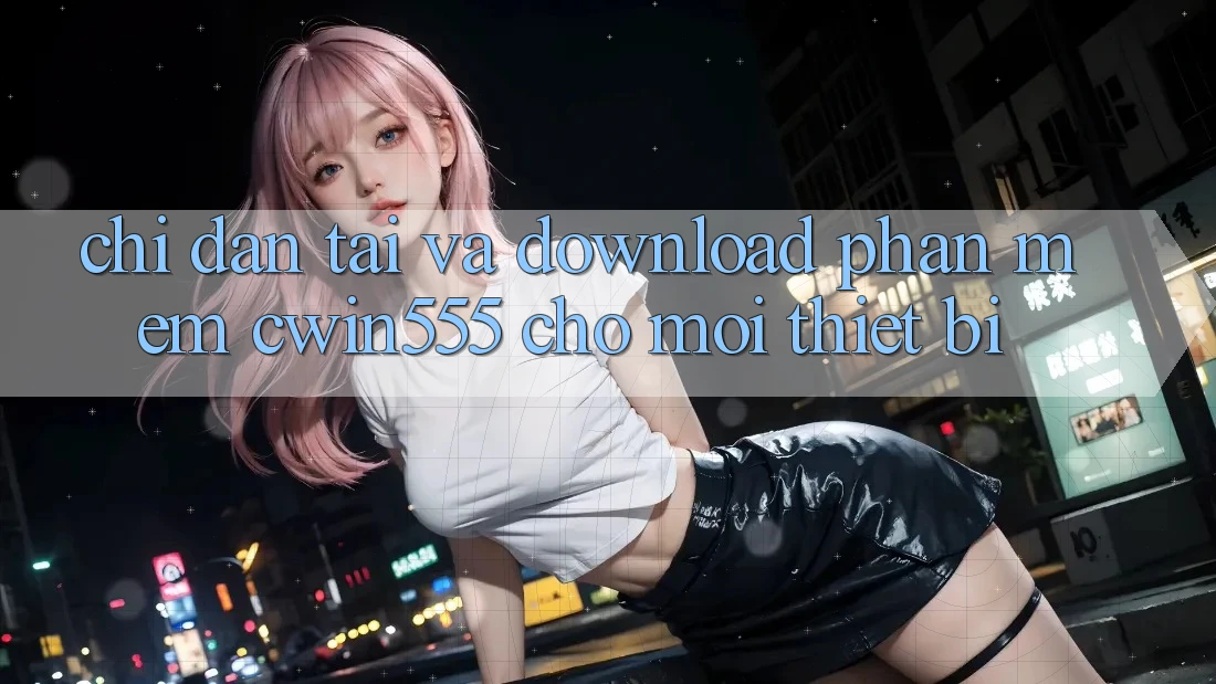 Chỉ dẫn Tải Và Download Phần mềm cwin555 Cho Mọi Thiết Bị Chỉ dẫn Tải Và Download Phần mềm cwin555 Cho Mọi Thiết Bị