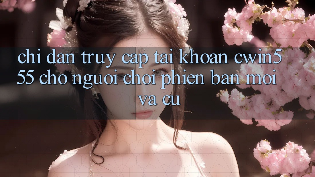 Chỉ dẫn Truy cập tài khoản cwin555 Cho Người Chơi Phiên bản mới Và Cũ Chỉ dẫn Truy cập tài khoản cwin555 Cho Người Chơi Phiên bản mới Và Cũ