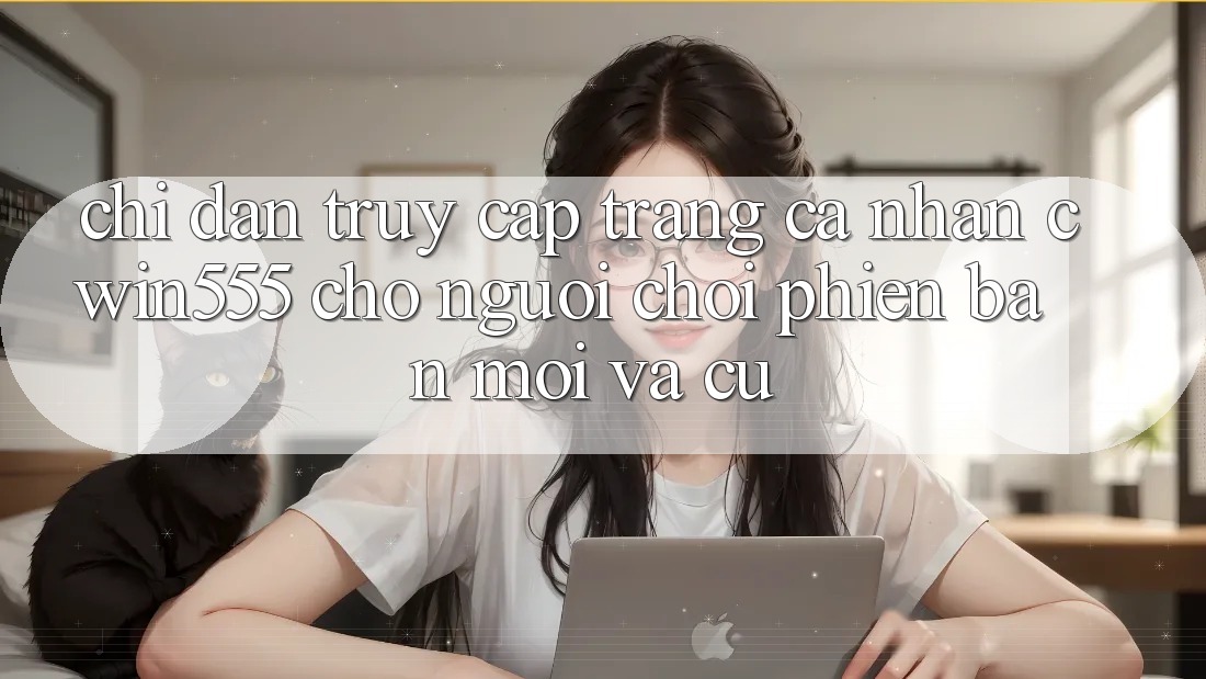 Chỉ dẫn Truy cập trang cá nhân cwin555 Cho Người Chơi Phiên bản mới Và Cũ Chỉ dẫn Truy cập trang cá nhân cwin555 Cho Người Chơi Phiên bản mới Và Cũ