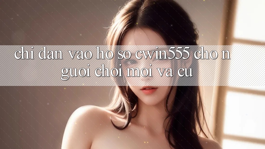 Chỉ dẫn Vào hồ sơ cwin555 Cho Người Chơi Mới Và Cũ Chỉ dẫn Vào hồ sơ cwin555 Cho Người Chơi Mới Và Cũ