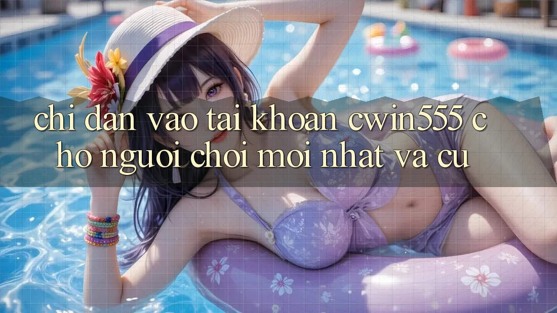 Chỉ dẫn Vào tài khoản cwin555 Cho Người Chơi Mới nhất Và Cũ