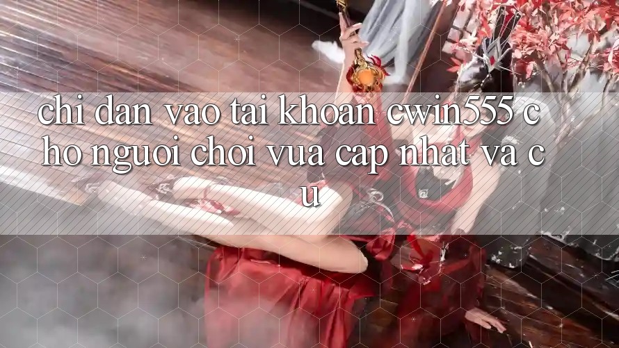 Chỉ dẫn Vào tài khoản cwin555 Cho Người Chơi Vừa cập nhật Và Cũ