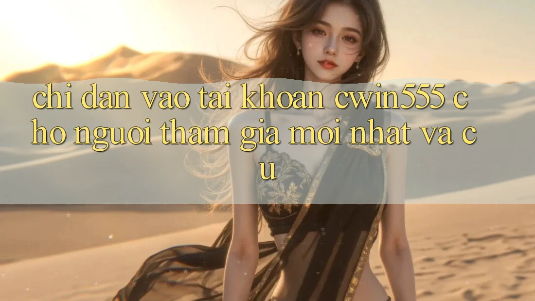 Chỉ dẫn Vào tài khoản cwin555 Cho Người tham gia Mới nhất Và Cũ