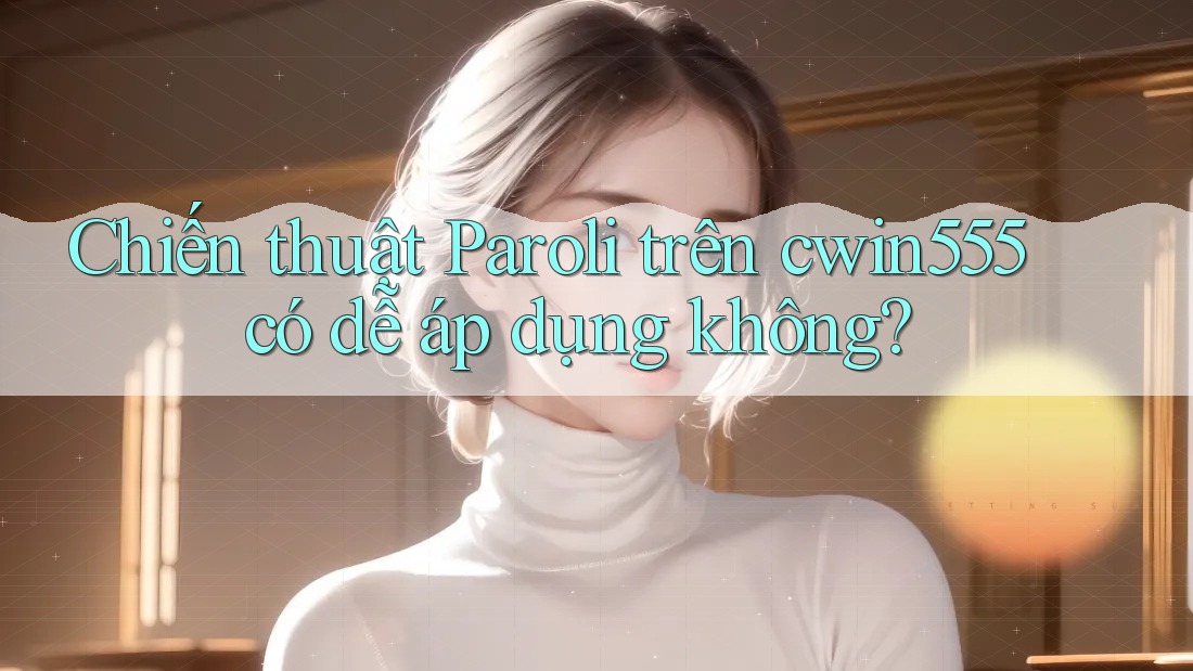 Chiến thuật Paroli trên cwin555 có dễ áp dụng không? Chiến thuật Paroli trên cwin555 có dễ áp dụng không?