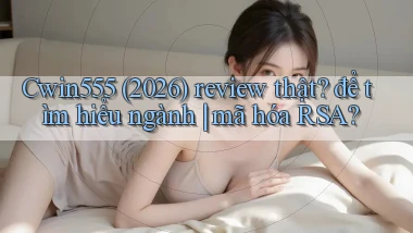 Cwin555 (2026) review thật để tìm hiểu ngành mã hóa RSA