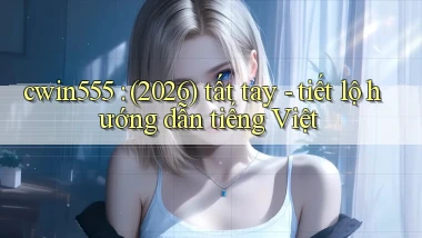 cwin555 (2026) tất tay   tiết lộ hướng dẫn tiếng Việt