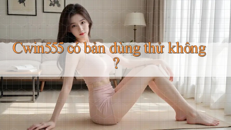Cwin555 có bản dùng thử không?