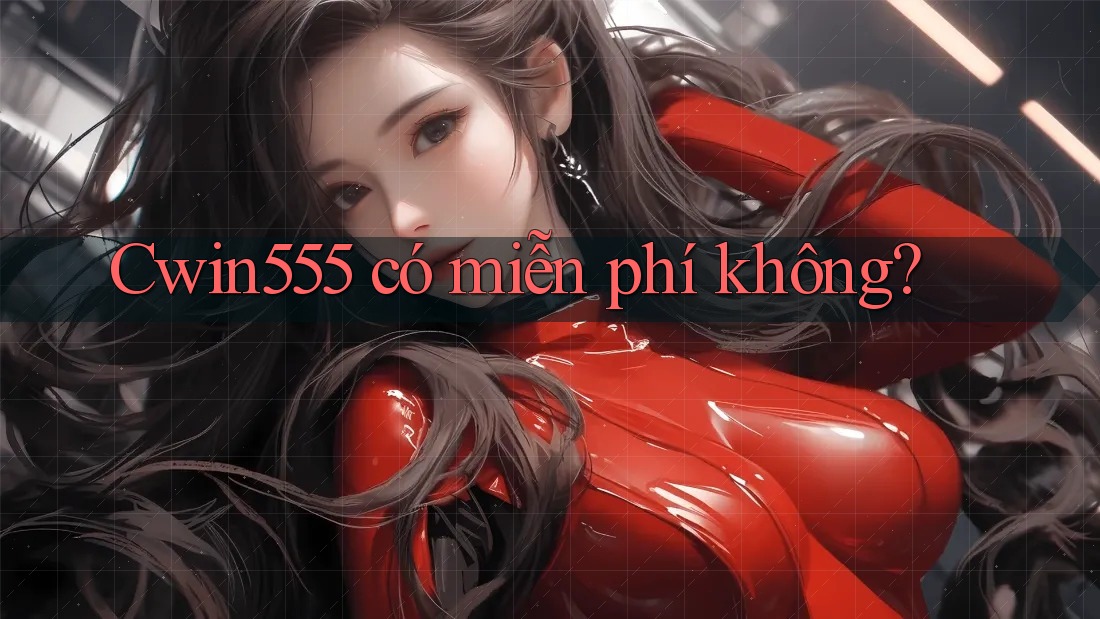 Cwin555 có miễn phí không?