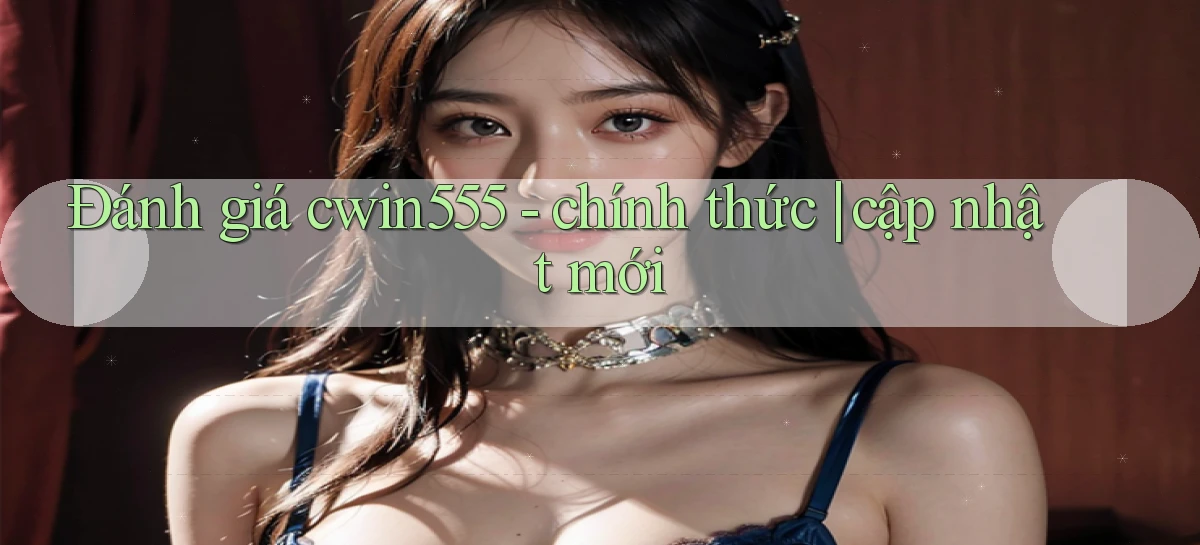 Đánh giá cwin555   chính thức cập nhật mới
