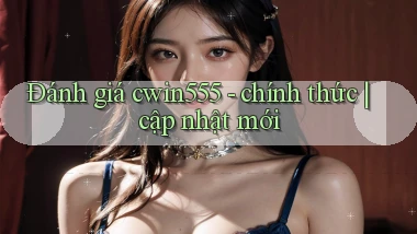 Đánh giá cwin555   chính thức cập nhật mới