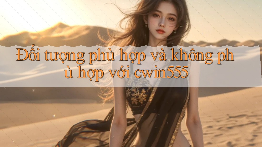 Đối tượng phù hợp và không phù hợp với cwin555