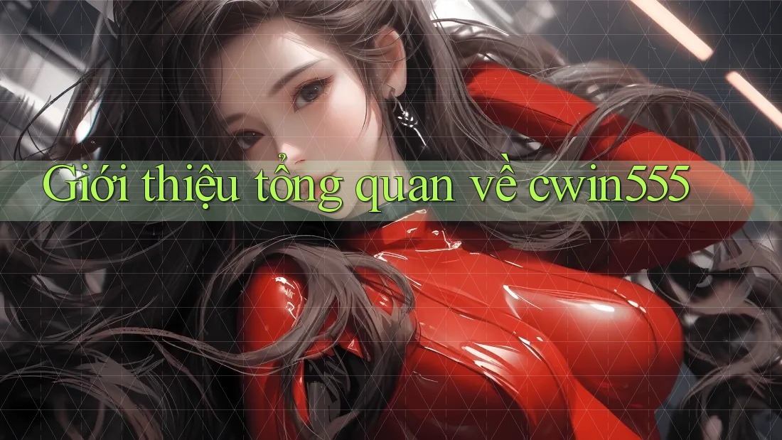 Giới thiệu tổng quan về cwin555