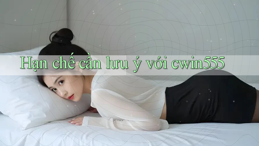 Hạn chế cần lưu ý với cwin555