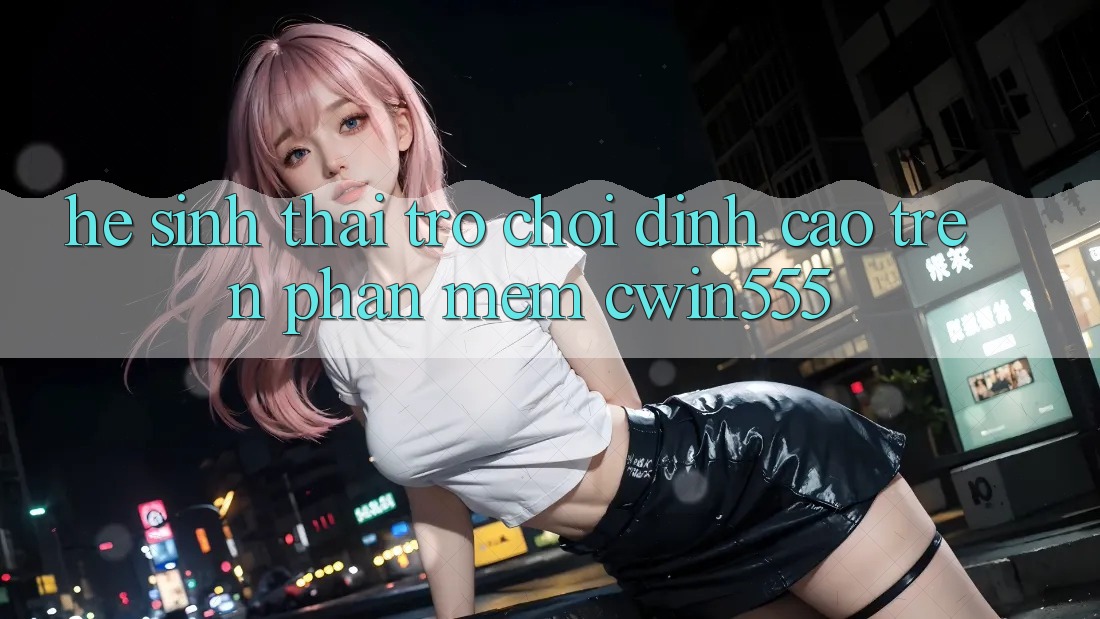 Hệ Sinh Thái Trò Chơi Đỉnh Cao Trên Phần mềm cwin555