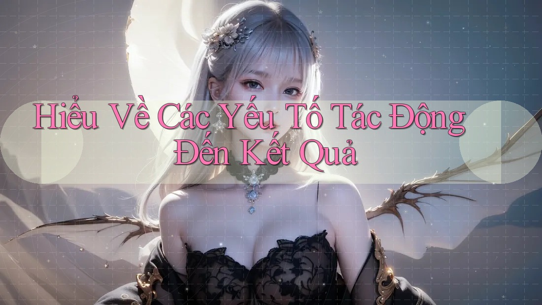 Hiểu Về Các Yếu Tố Tác Động Đến Kết Quả